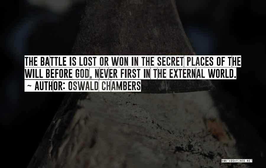 Oswald Chambers Quotes: The Battle Is Lost Or Won In The Secret Places Of The Will Before God, Never First In The External