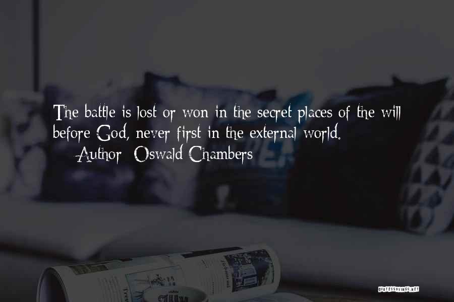 Oswald Chambers Quotes: The Battle Is Lost Or Won In The Secret Places Of The Will Before God, Never First In The External