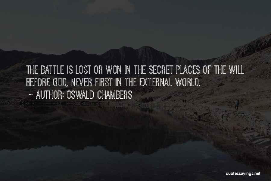 Oswald Chambers Quotes: The Battle Is Lost Or Won In The Secret Places Of The Will Before God, Never First In The External