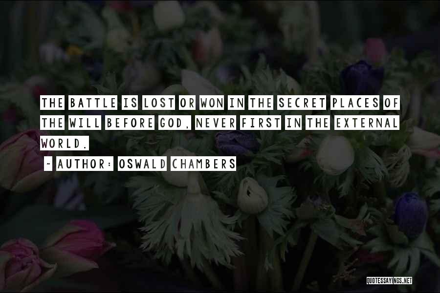 Oswald Chambers Quotes: The Battle Is Lost Or Won In The Secret Places Of The Will Before God, Never First In The External