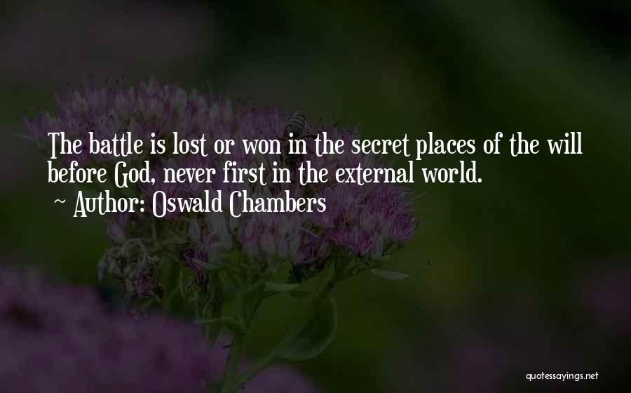 Oswald Chambers Quotes: The Battle Is Lost Or Won In The Secret Places Of The Will Before God, Never First In The External