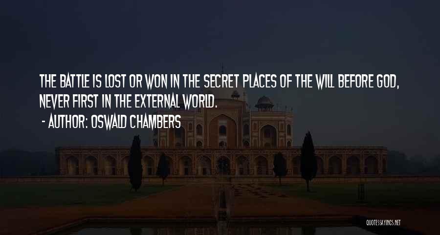 Oswald Chambers Quotes: The Battle Is Lost Or Won In The Secret Places Of The Will Before God, Never First In The External