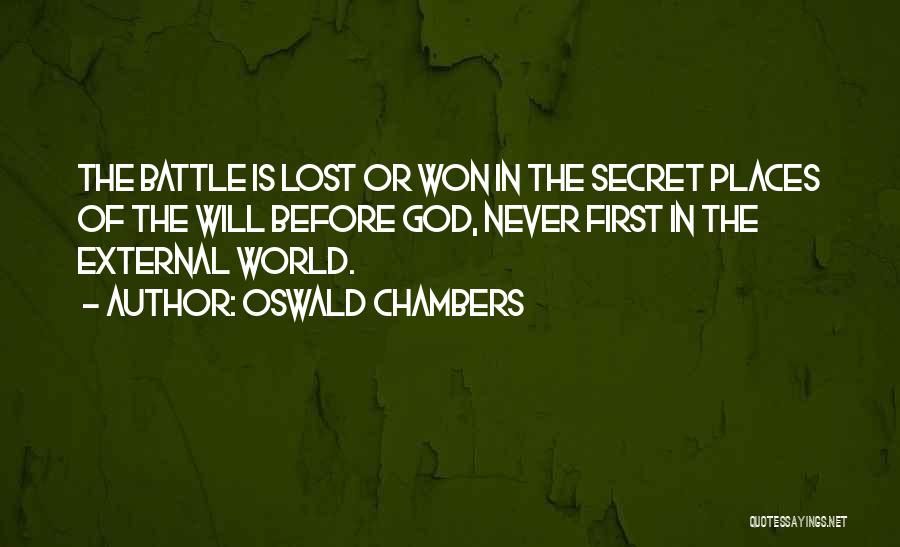 Oswald Chambers Quotes: The Battle Is Lost Or Won In The Secret Places Of The Will Before God, Never First In The External