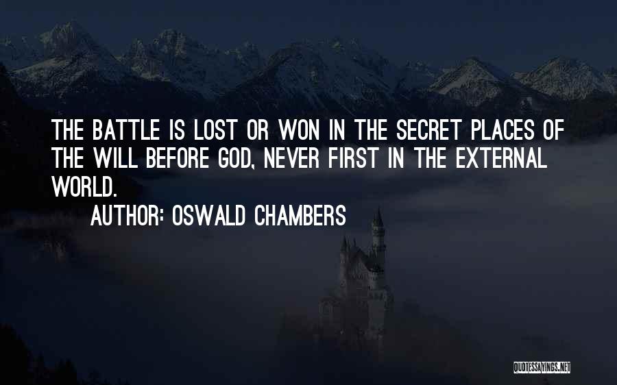 Oswald Chambers Quotes: The Battle Is Lost Or Won In The Secret Places Of The Will Before God, Never First In The External