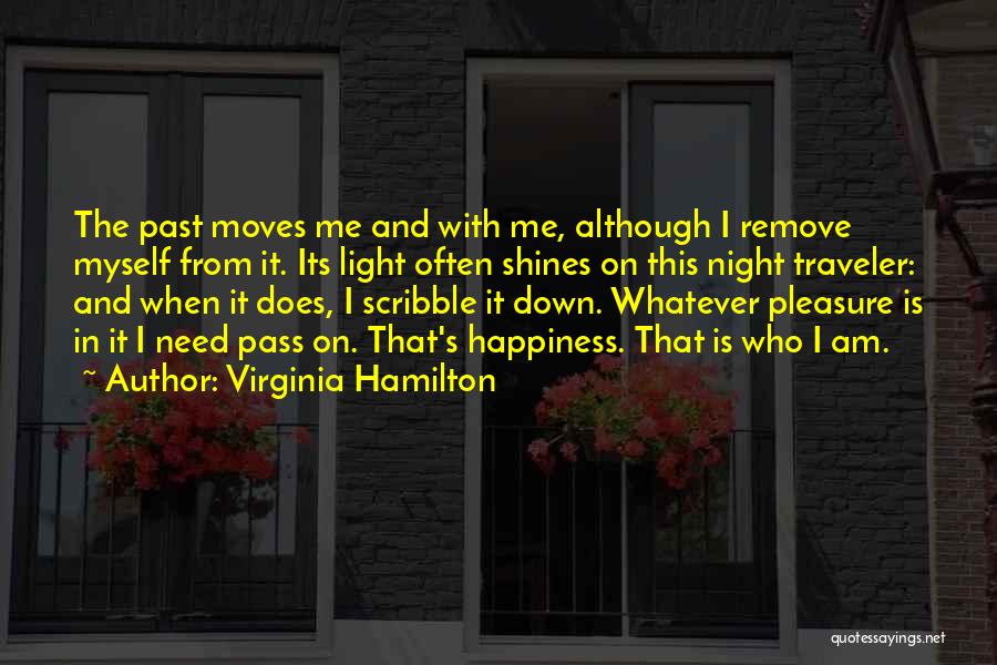 Virginia Hamilton Quotes: The Past Moves Me And With Me, Although I Remove Myself From It. Its Light Often Shines On This Night