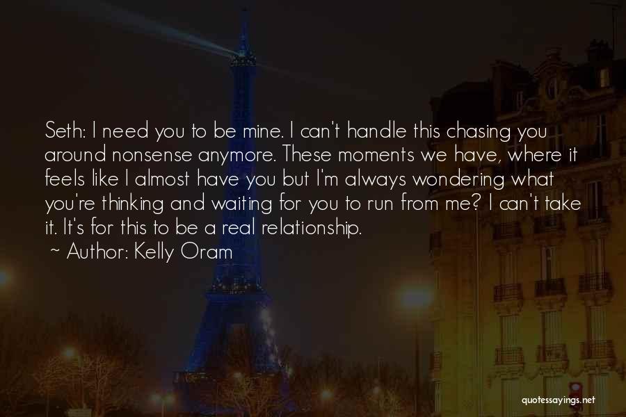 Kelly Oram Quotes: Seth: I Need You To Be Mine. I Can't Handle This Chasing You Around Nonsense Anymore. These Moments We Have,