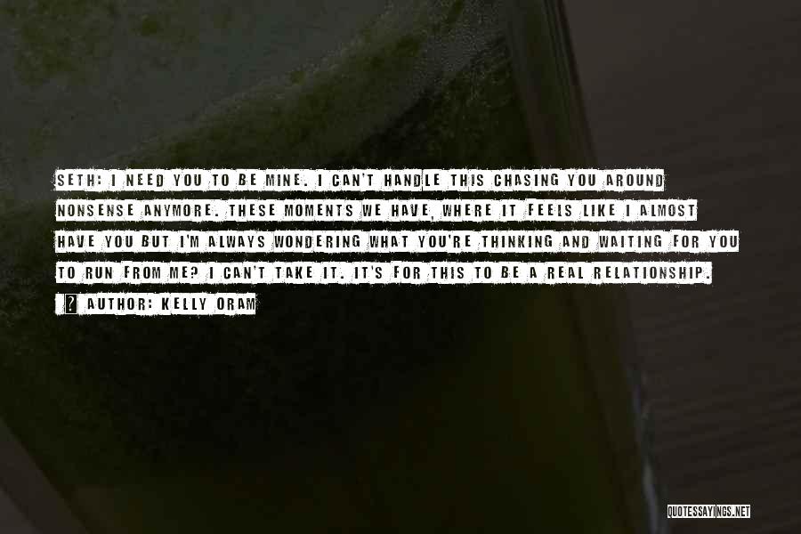 Kelly Oram Quotes: Seth: I Need You To Be Mine. I Can't Handle This Chasing You Around Nonsense Anymore. These Moments We Have,