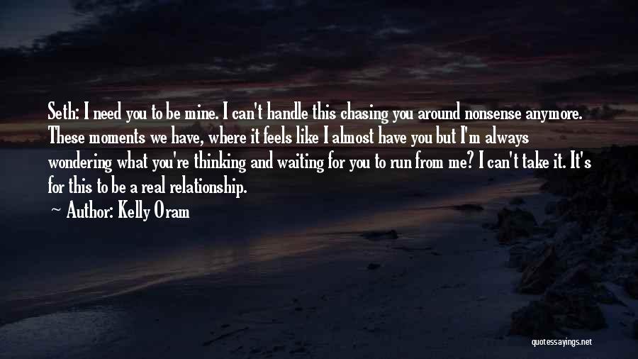 Kelly Oram Quotes: Seth: I Need You To Be Mine. I Can't Handle This Chasing You Around Nonsense Anymore. These Moments We Have,