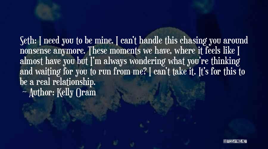 Kelly Oram Quotes: Seth: I Need You To Be Mine. I Can't Handle This Chasing You Around Nonsense Anymore. These Moments We Have,