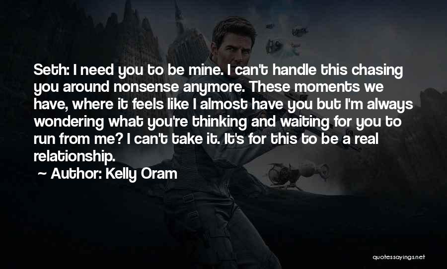 Kelly Oram Quotes: Seth: I Need You To Be Mine. I Can't Handle This Chasing You Around Nonsense Anymore. These Moments We Have,