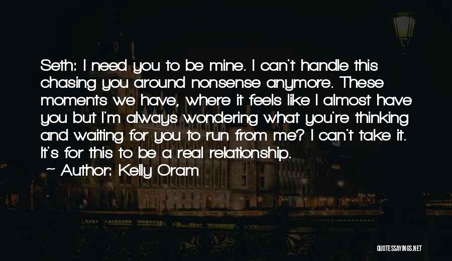 Kelly Oram Quotes: Seth: I Need You To Be Mine. I Can't Handle This Chasing You Around Nonsense Anymore. These Moments We Have,