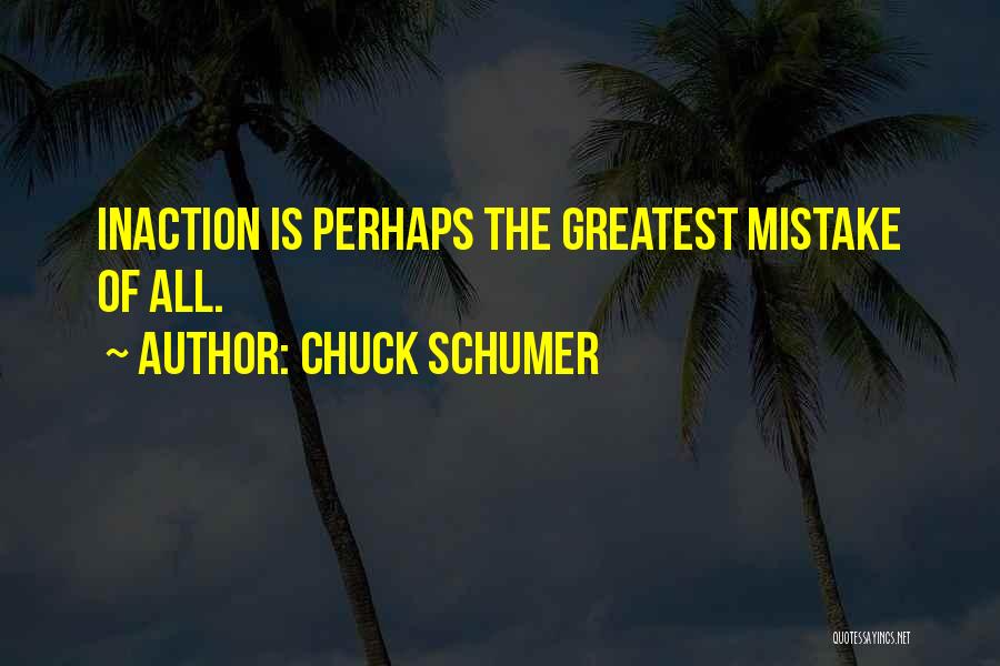 Chuck Schumer Quotes: Inaction Is Perhaps The Greatest Mistake Of All.