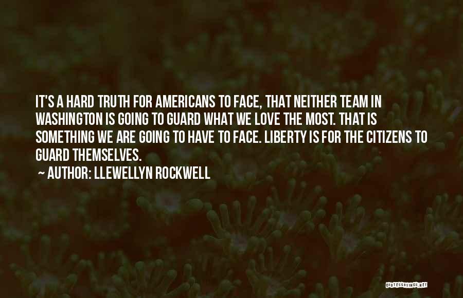 Llewellyn Rockwell Quotes: It's A Hard Truth For Americans To Face, That Neither Team In Washington Is Going To Guard What We Love