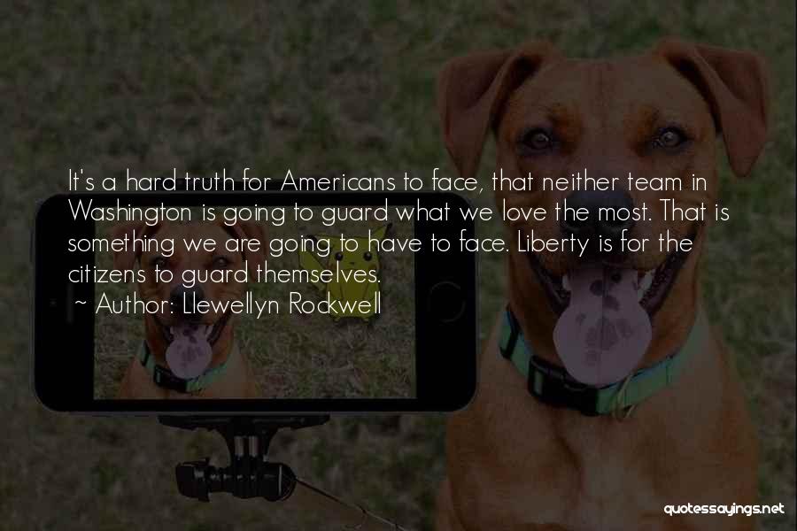 Llewellyn Rockwell Quotes: It's A Hard Truth For Americans To Face, That Neither Team In Washington Is Going To Guard What We Love