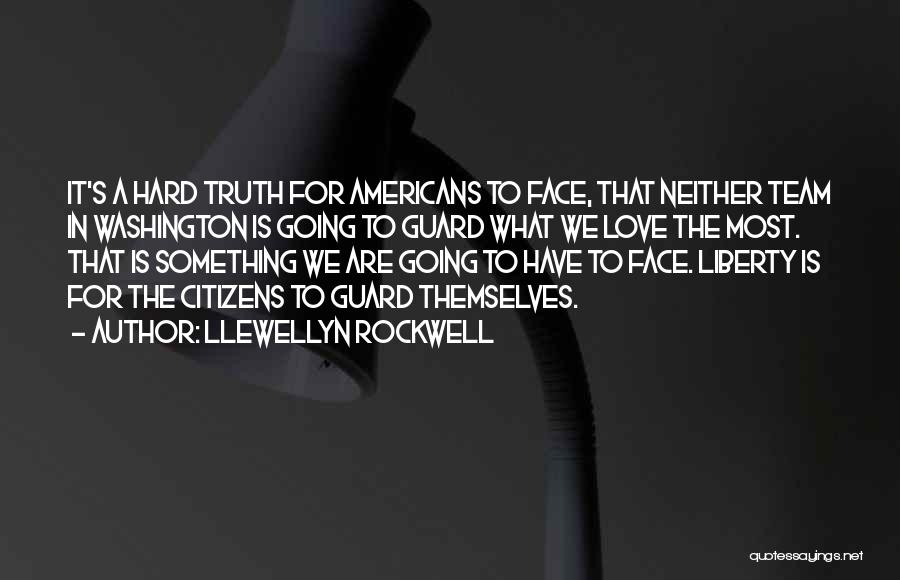 Llewellyn Rockwell Quotes: It's A Hard Truth For Americans To Face, That Neither Team In Washington Is Going To Guard What We Love