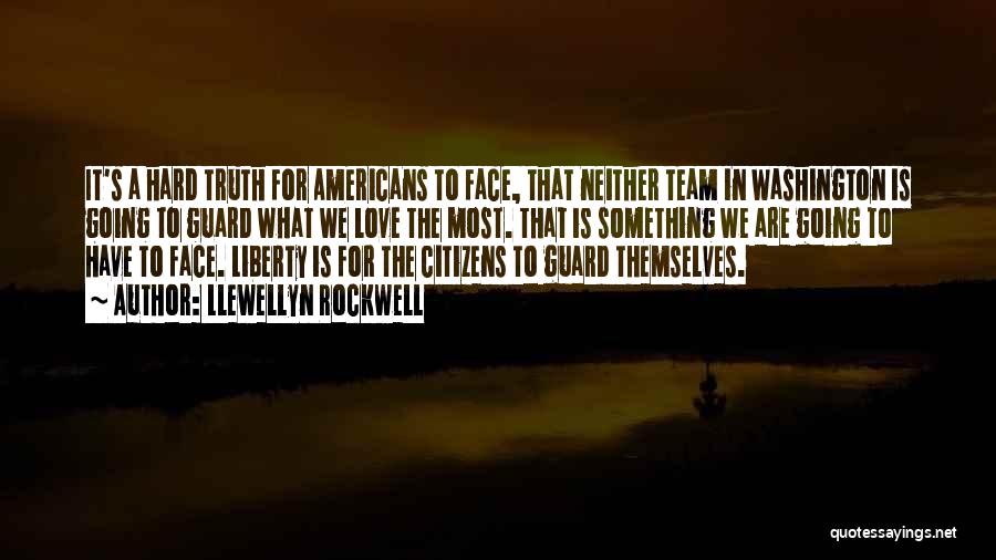 Llewellyn Rockwell Quotes: It's A Hard Truth For Americans To Face, That Neither Team In Washington Is Going To Guard What We Love