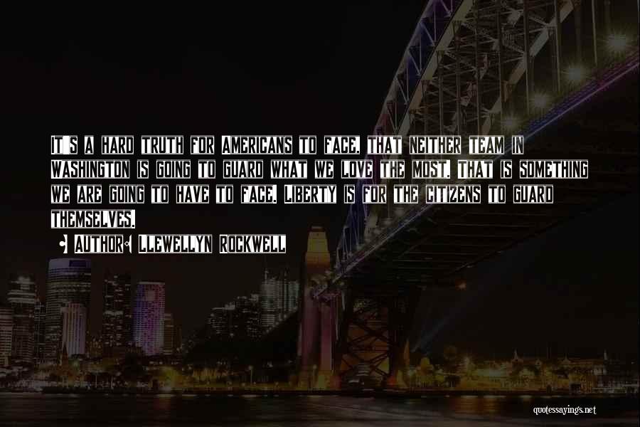 Llewellyn Rockwell Quotes: It's A Hard Truth For Americans To Face, That Neither Team In Washington Is Going To Guard What We Love