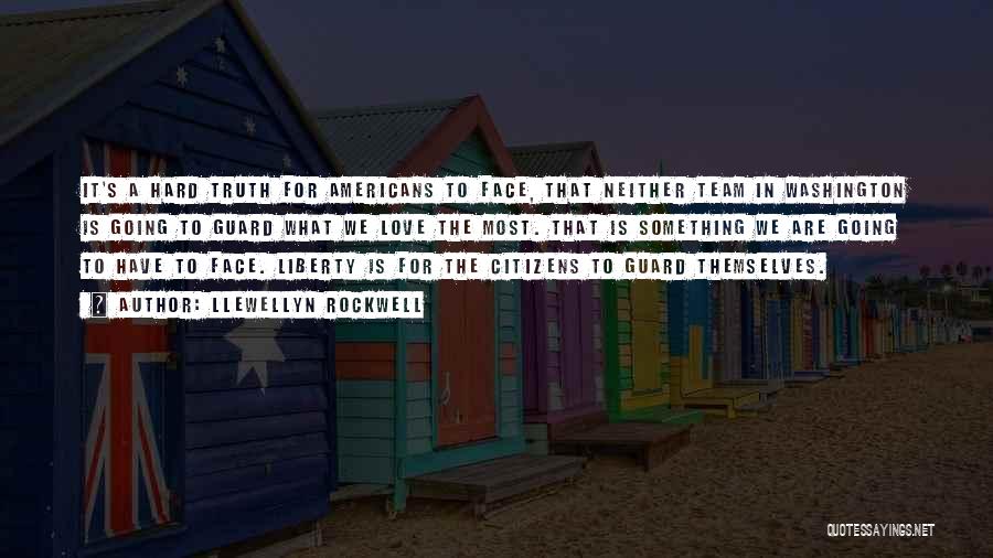 Llewellyn Rockwell Quotes: It's A Hard Truth For Americans To Face, That Neither Team In Washington Is Going To Guard What We Love