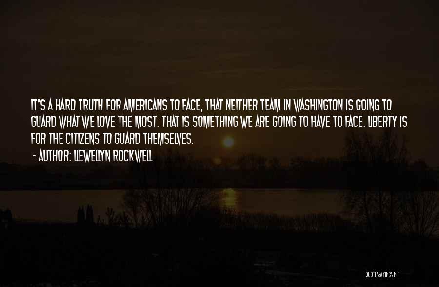 Llewellyn Rockwell Quotes: It's A Hard Truth For Americans To Face, That Neither Team In Washington Is Going To Guard What We Love