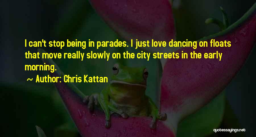 Chris Kattan Quotes: I Can't Stop Being In Parades. I Just Love Dancing On Floats That Move Really Slowly On The City Streets