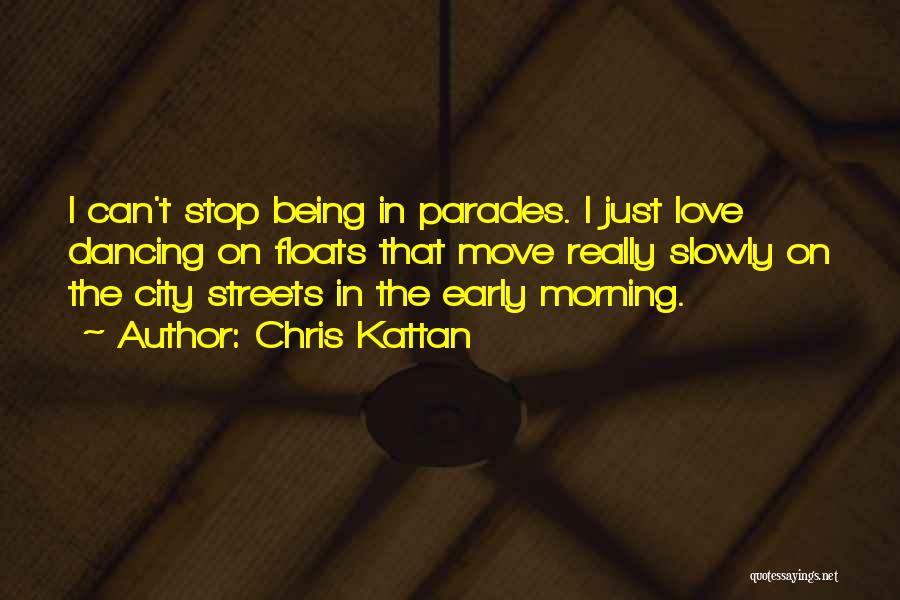 Chris Kattan Quotes: I Can't Stop Being In Parades. I Just Love Dancing On Floats That Move Really Slowly On The City Streets