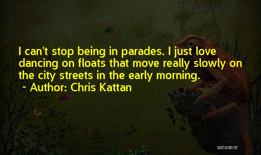 Chris Kattan Quotes: I Can't Stop Being In Parades. I Just Love Dancing On Floats That Move Really Slowly On The City Streets