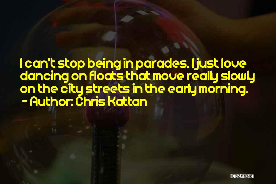 Chris Kattan Quotes: I Can't Stop Being In Parades. I Just Love Dancing On Floats That Move Really Slowly On The City Streets