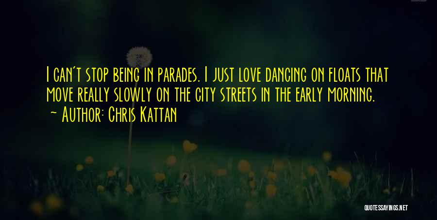 Chris Kattan Quotes: I Can't Stop Being In Parades. I Just Love Dancing On Floats That Move Really Slowly On The City Streets