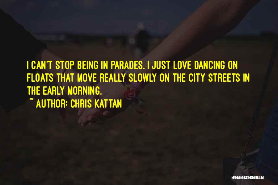 Chris Kattan Quotes: I Can't Stop Being In Parades. I Just Love Dancing On Floats That Move Really Slowly On The City Streets