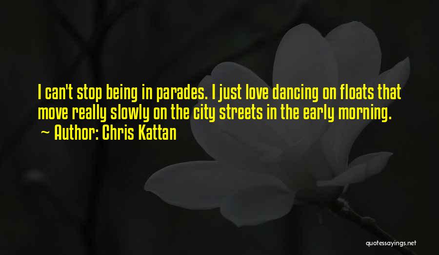 Chris Kattan Quotes: I Can't Stop Being In Parades. I Just Love Dancing On Floats That Move Really Slowly On The City Streets