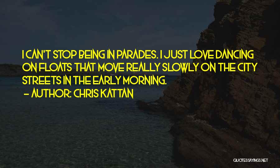 Chris Kattan Quotes: I Can't Stop Being In Parades. I Just Love Dancing On Floats That Move Really Slowly On The City Streets