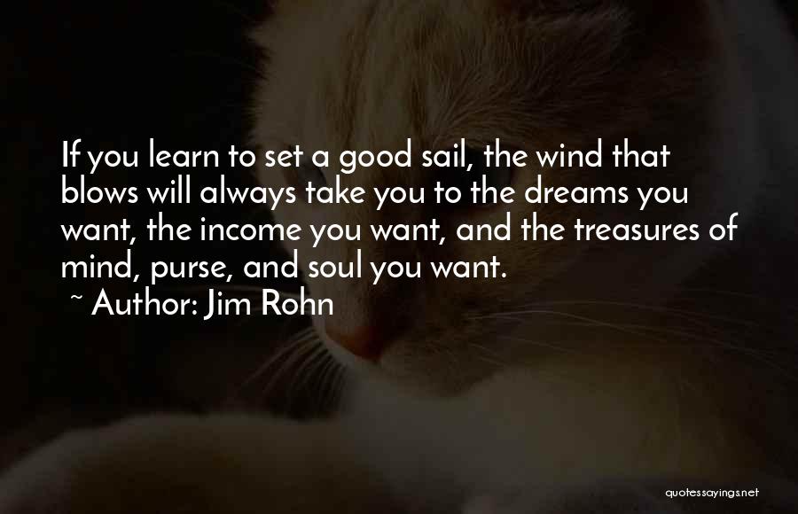 Jim Rohn Quotes: If You Learn To Set A Good Sail, The Wind That Blows Will Always Take You To The Dreams You