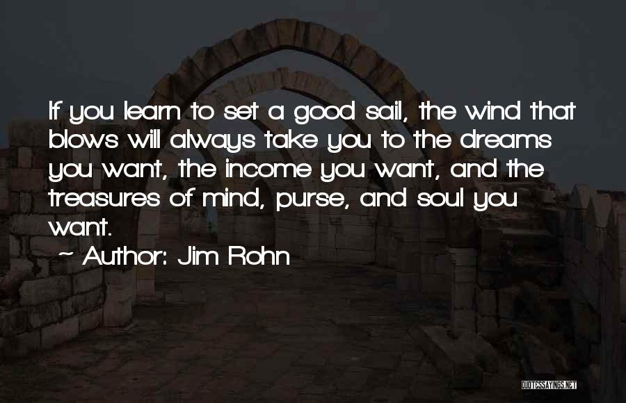 Jim Rohn Quotes: If You Learn To Set A Good Sail, The Wind That Blows Will Always Take You To The Dreams You