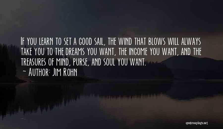 Jim Rohn Quotes: If You Learn To Set A Good Sail, The Wind That Blows Will Always Take You To The Dreams You