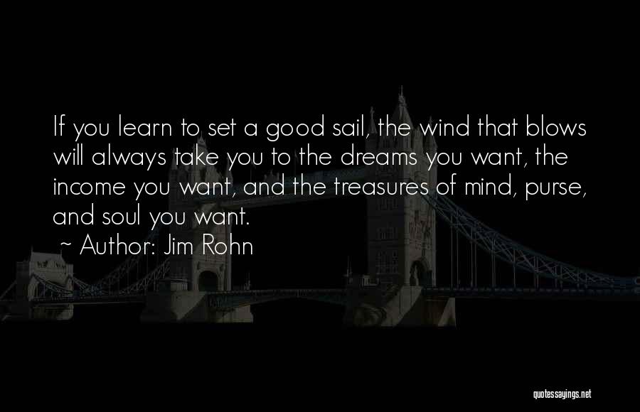Jim Rohn Quotes: If You Learn To Set A Good Sail, The Wind That Blows Will Always Take You To The Dreams You