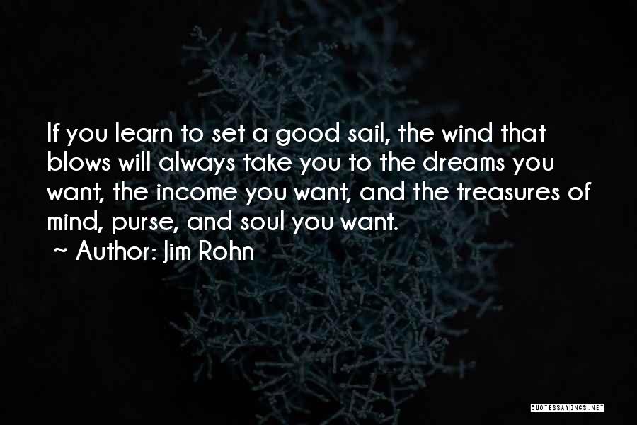 Jim Rohn Quotes: If You Learn To Set A Good Sail, The Wind That Blows Will Always Take You To The Dreams You