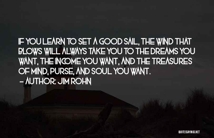 Jim Rohn Quotes: If You Learn To Set A Good Sail, The Wind That Blows Will Always Take You To The Dreams You