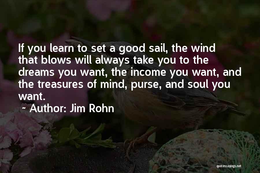 Jim Rohn Quotes: If You Learn To Set A Good Sail, The Wind That Blows Will Always Take You To The Dreams You