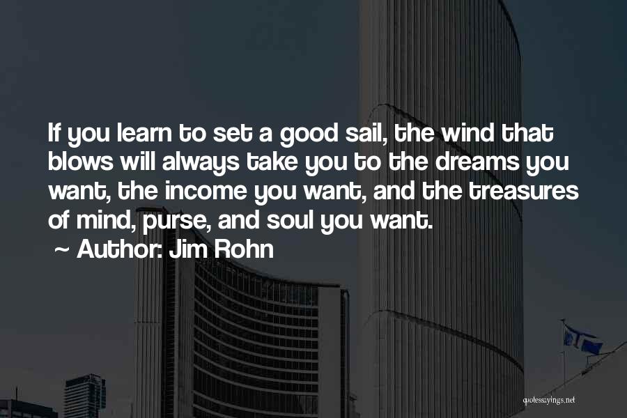 Jim Rohn Quotes: If You Learn To Set A Good Sail, The Wind That Blows Will Always Take You To The Dreams You