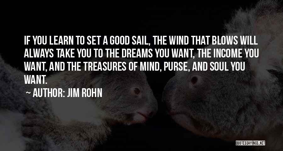 Jim Rohn Quotes: If You Learn To Set A Good Sail, The Wind That Blows Will Always Take You To The Dreams You