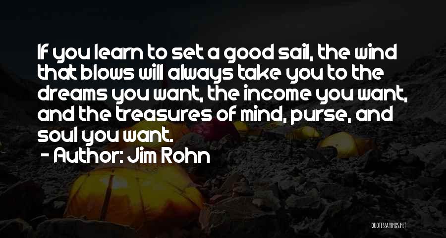 Jim Rohn Quotes: If You Learn To Set A Good Sail, The Wind That Blows Will Always Take You To The Dreams You