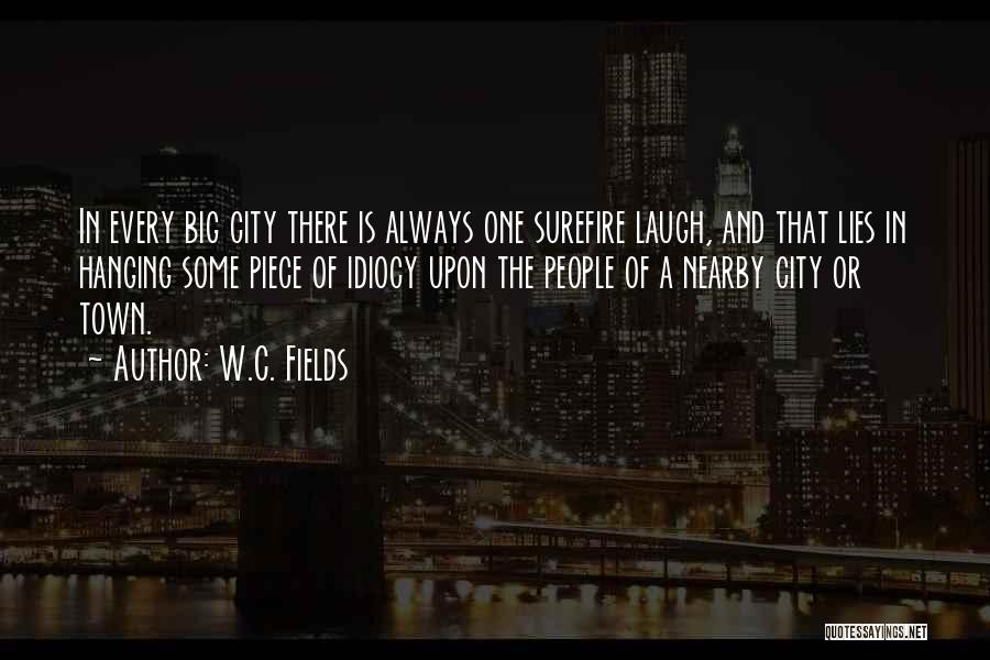 W.C. Fields Quotes: In Every Big City There Is Always One Surefire Laugh, And That Lies In Hanging Some Piece Of Idiocy Upon