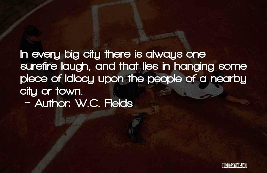 W.C. Fields Quotes: In Every Big City There Is Always One Surefire Laugh, And That Lies In Hanging Some Piece Of Idiocy Upon