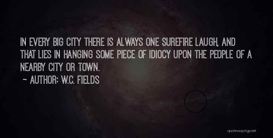 W.C. Fields Quotes: In Every Big City There Is Always One Surefire Laugh, And That Lies In Hanging Some Piece Of Idiocy Upon