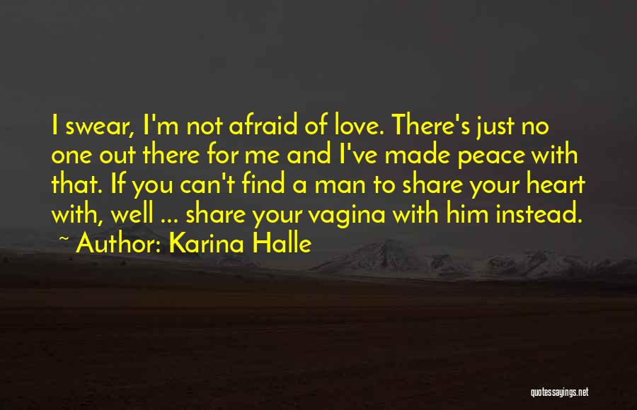 Karina Halle Quotes: I Swear, I'm Not Afraid Of Love. There's Just No One Out There For Me And I've Made Peace With