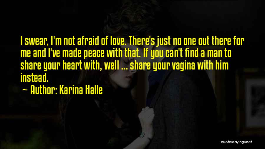 Karina Halle Quotes: I Swear, I'm Not Afraid Of Love. There's Just No One Out There For Me And I've Made Peace With