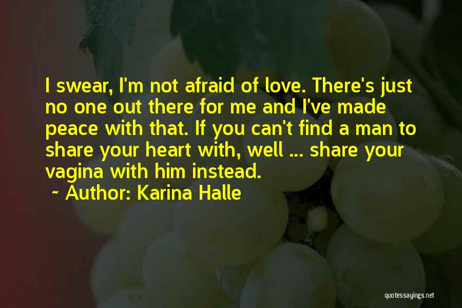 Karina Halle Quotes: I Swear, I'm Not Afraid Of Love. There's Just No One Out There For Me And I've Made Peace With