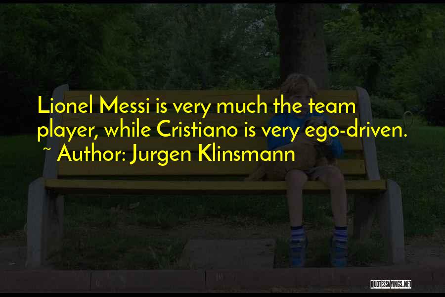 Jurgen Klinsmann Quotes: Lionel Messi Is Very Much The Team Player, While Cristiano Is Very Ego-driven.