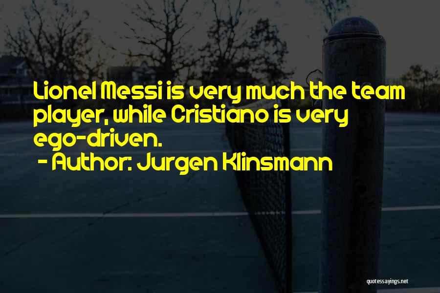 Jurgen Klinsmann Quotes: Lionel Messi Is Very Much The Team Player, While Cristiano Is Very Ego-driven.