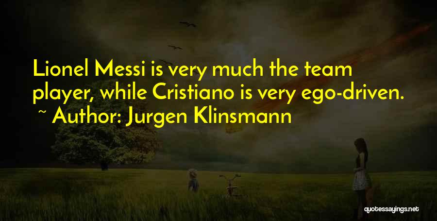 Jurgen Klinsmann Quotes: Lionel Messi Is Very Much The Team Player, While Cristiano Is Very Ego-driven.